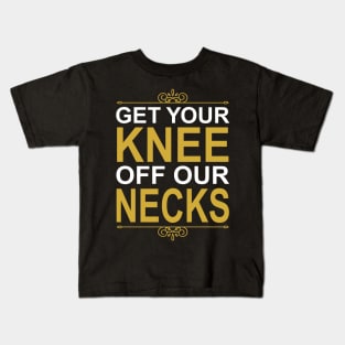 Get Your Knee Off Our Necks Kids T-Shirt